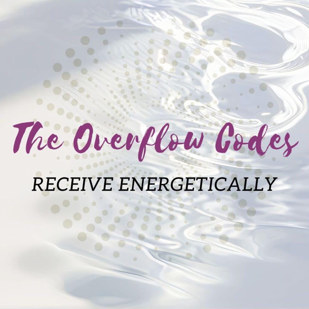 The Energetic Overflow Codes | How to Receive