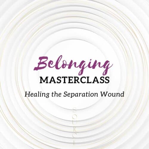 The Belonging Masterclass, heal the wound of separation